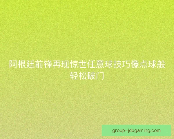 阿根廷前锋再现惊世任意球技巧像点球般轻松破门
